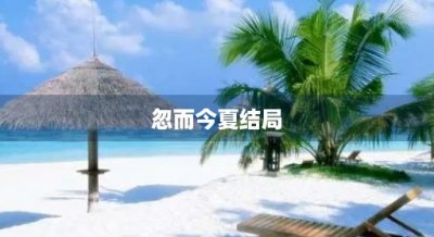 ​忽而今夏结局(忽而今夏 结局)