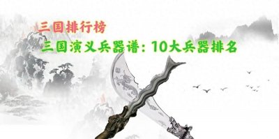 ​三国兵器谱：三国演义中最厉害的10件兵器，吕布方天画戟只排第四