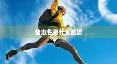 ​普惠性是什么意思(普惠的意思是什么)